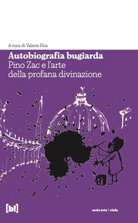 AUTOBIOGRAFIA BUGIARDA - PINO ZAC E L\'ARTE DELLA PROFANA DIVINAZIONE