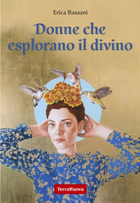 DONNE CHE ESPLORANO IL DIVINO - LA SPIRITUALITA\' NARRATA DAL PUNTO DI VISTA FEMMINILE ATTRAVERSO