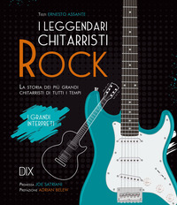 LEGGENDARI CHITARRISTI ROCK - LA STORIA DEI PIU\' GRANDI CHITARRISTI DI TUTTI I TEMPI