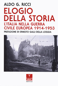 ELOGIO DELLA STORIA - L\'ITALIA NELLA GUERRA CIVILE EUROPEA 1914 - 1953