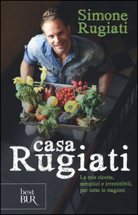 CASA RUGIATI - LE MIE RICETTE SEMPLICI E IRRESISTIBILI PER TUTTE LE STAGIONI