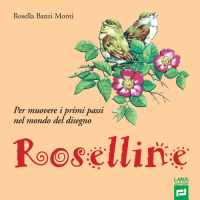 ROSELLINE. PER MUOVERE I PRIMI PASSI NEL MONDO DEL DISEGNO.