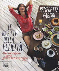 RICETTE DELLA FELICITA\' - PER MANGIARE BENE SENZA SENSI DI COLPA