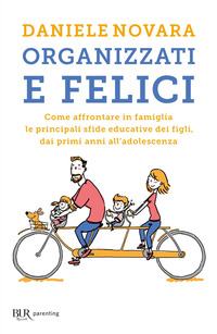 ORGANIZZATI E FELICI - COME AFFRONTARE IN FAMIGLIA LE PRINCIPALI SFIDE EDUCATIVE DEI FIGLI