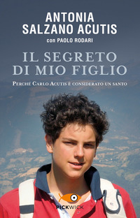 SEGRETO DI MIO FIGLIO - PERCHE\' CARLO ACUTIS E\' CONSIDERATO UN SANTO