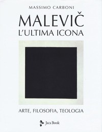 MALEVIC L\'ULTIMA ICONA - ARTE FILOSOFIA TEOLOGIA di CARBONI MASSIMO