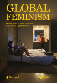 GLOBAL FEMINISM - DONNE IN LOTTA NELLE INCHIESTE DEL PREMIO INGE FELTRINELLI