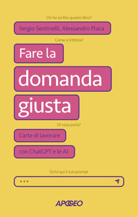 FARE LA DOMANDA GIUSTA - L\'ARTE DI LAVORARE CON CHATGPT E LE AI