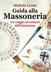 GUIDA ALLA MASSONERIA - UN VIAGGIO NEI MISTERI DELL\'INIZIAZIONE