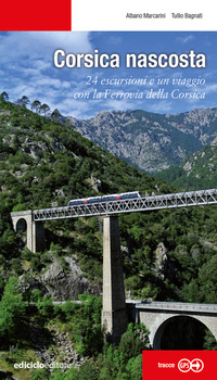 CORSICA NASCOSTA - 24 ESCURSIONI E UN VIAGGIO CON LA FERROVIA DELLA CORSICA