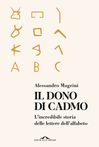 DONO DI CADMO - L\'INCREDIBILE STORIA DELLE LETTERE DELL\'ALFABETO