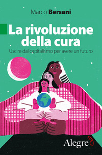 RIVOLUZIONE DELLA CURA - USCIRE DAL CAPITALISMO PER AVERE UN FUTURO