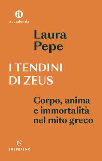 TENDINI DI ZEUS - CORPO ANIMA E IMMORTALITA\' NEL MITO GRECO