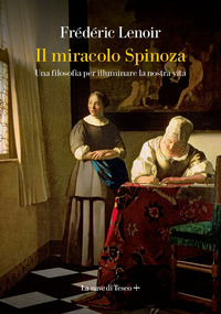 MIRACOLO SPINOZA - UNA FILOSOFIA PER ILLUMINARE LA NOSTRA VITA