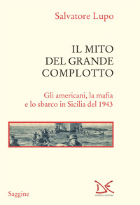 MITO DEL GRANDE COMPLOTTO - GLI AMERICANI LA MAFIA E LO SBARCO IN SICILIA DEL 1943