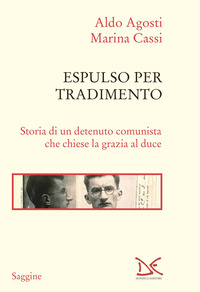 ESPULSO PER TRADIMENTO - STORIA DI UN DETENUTO COMUNISTA CHE CHIESE LA GRAZIA AL DUCE