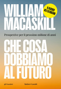 CHE COSA DOBBIAMO AL FUTURO - PROSPETTIVE PER IL PROSSIMO MILIONE DI ANNI