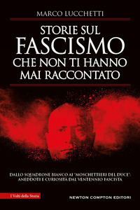 STORIE SUL FASCISMO CHE NON TI HANNO MAI RACCONTATO. DALLO SQUADRONE BIANCO AI MOSCHETTIERI