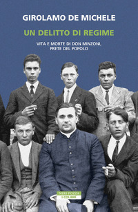 DELITTO DI REGIME - VITA E MORTE DI DON MINZONI PRETE DEL POPOLO