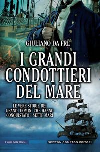 GRANDI CONDOTTIERI DEL MARE - LE VERE STORIE DEI GRANDI UOMINI CHE HANNO CONQUISTATO I SETTE MARI