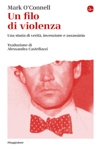 FILO DI VIOLENZA - UNA STORIA DI VERITA\' INVENZIONE E ASSASSINIO