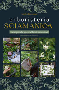 ERBORISTERIA SCIAMANICA - L\'ENERGIA DELLE PIANTE LE RICETTE ANCESTRALI