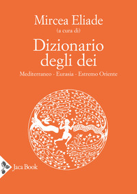 DIZIONARIO DEGLI DEI - MEDITERRANEO EURASIA ESTREMO ORIENTE