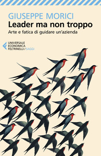 LEADER MA NON TROPPO - ARTE E FATICA DI GUIDARE UN\'AZIENDA