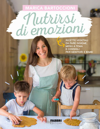 NUTRIRSI DI EMOZIONI - RICETTE VEGETALI DA FARE INSIEME MENU A TEMA E CONSIGLI PER GENITORI E