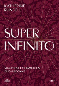 SUPER INFINITO - VITA POESIE E METAMORFOSI DI JOHN DONNE