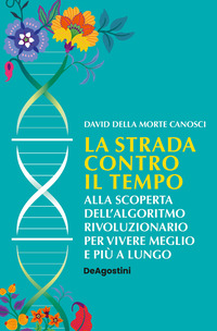 STRADA CONTRO IL TEMPO - ALLA SCOPERTA DELL\'ALGORITMO RIVOLUZIONARIO PER VIVERE MEGLIO E PIU\'