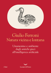 NATURA VICINA E LONTANA - UMANESIMO E AMBIENTE DAGLI ANTICHI GRECI ALL\'INTELLIGENZA ARTIFICIALE