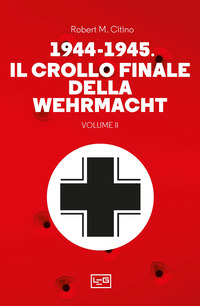 1944 - 1945 IL CROLLO FINALE DELLA WEHRAMCHT - VOLUME 2