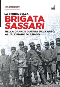 STORIA DELLA BRIGATA SASSARI - NELLA GRANDE GUERRA DAL CARSO ALL\'ALTIPIANO DI ASIAGO