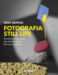 FOTOGRAFIA STILL LIFE - STRUMENTI E TECNICHE PER RITRARRE VOLUMI FORME E SUPERFICI