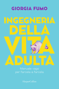 INGEGNERIA DELLA VITA ADULTA - MANUALE VAGO PER FARCELA A FARCELA