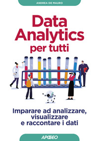 DATA ANALYTICS PER TUTTI - IMPARARE AD ANALIZZARE VISUALIZZARE E RACCONTARE I DATI