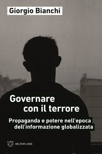 GOVERNARE CON IL TERRORE - PROPAGANDA E POTERE NELL\'EPOCA DELL\'INFORMAZIONE GLOBALIZZAT