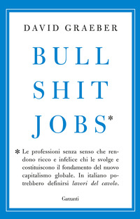 BULLSHIT JOBS - LE PROFESSIONI INUTILI CHE RENDONO RICCO CHI LE SVOLGE E POVERO CHI FA UN LAVORO