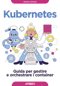 KUBERNETES - GUIDA PER GESTIRE E ORCHESTRARE I CONTAINER