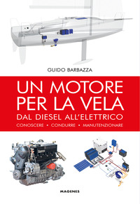 MOTORE PER LA VELA - DAL DIESEL ALL\'ELETTRICO CONOSCERE CONDURRE MANUTENZIONARE