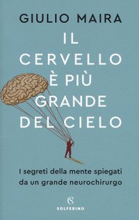 CERVELLO E\' PIU\' GRANDE DEL CIELO - I SEGRETI DELLA MENTE SPIEGATI DA UN GRANDE NEUROCHIRURGO