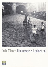 FERROVIERE E IL GOLDEN GOL di D\'AMICIS CARLO
