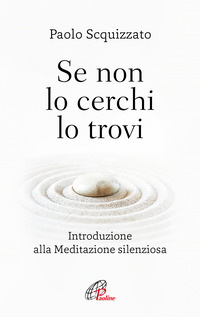 SE NON LO CERCHI LO TROVI - INTRODUZIONE ALLA MEDITAZIONE SILENZIOSA