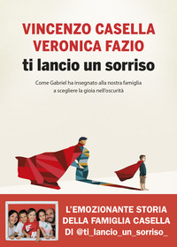 TI LANCIO UN SORRISO - COME GABRIEL HA INSEGNATO ALLA NOSTRA FAMIGLIA A SCEGLIERE LA GIOIA