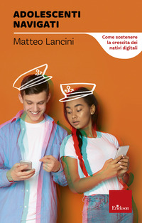 ADOLESCENTI NAVIGATI - COME SOSTENERE LA CRESCITA DEI NATIVI DIGITALI