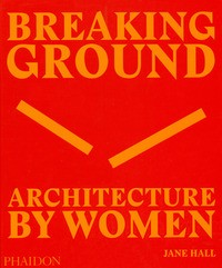 BREAKING GROUND ARCHITECTURE BY WOMEN di HALL JANE