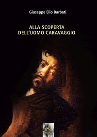 ALLA SCOPERTA DELL\'UOMO CARAVAGGIO