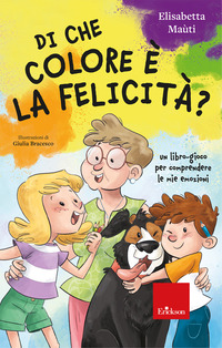 DI CHE COLORE E\' LA FELICITA\' ? UN LIBRO-GIOCO PER COMPRENDERE LE MIE EMOZIONI