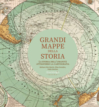 GRANDI MAPPE DELLA STORIA - LA STORIA DELL\'UMANITA\' ATTRAVERSO LA CARTOGRAFIA